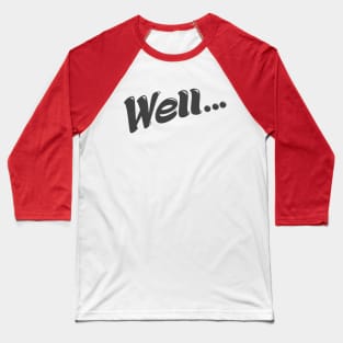 Well... (Black) Baseball T-Shirt